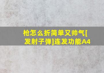 枪怎么折简单又帅气[发射子弹]连发功能A4